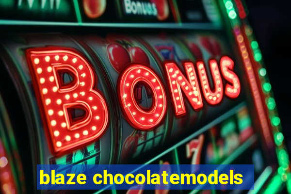 blaze chocolatemodels